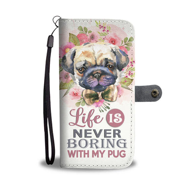 Life is Never Boring with my Pug Wallet Phone Case