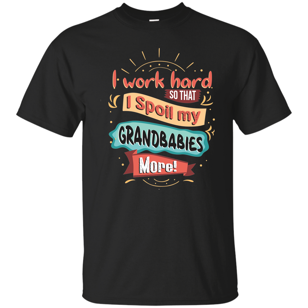 I work Hard so that I Spoil my Grandbabies more - T-Shirt