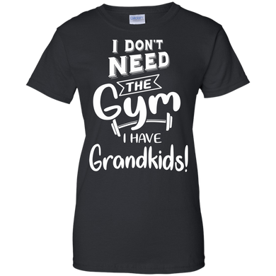 I dont need the Gym I have Grandkids G200L Gildan Ladies' 100% Cotton T-Shirt