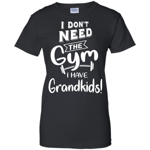 I dont need the Gym I have Grandkids G200L Gildan Ladies' 100% Cotton T-Shirt