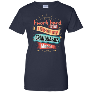 I work Hard so that I Spoil my Grandbabies more - T-Shirt